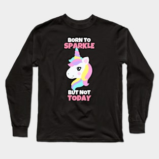 Born To Sparkle But Not Today Unicorn Long Sleeve T-Shirt